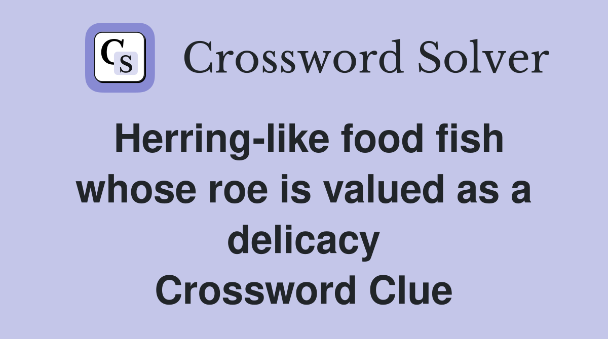 Herring-like food fish whose roe is valued as a delicacy - Crossword